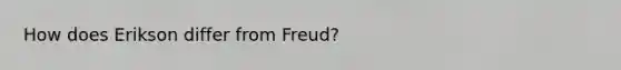 How does Erikson differ from Freud?