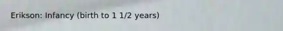 Erikson: Infancy (birth to 1 1/2 years)