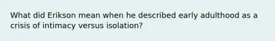 What did Erikson mean when he described early adulthood as a crisis of intimacy versus isolation?