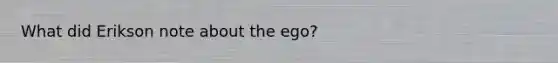 What did Erikson note about the ego?