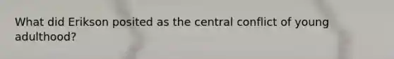 What did Erikson posited as the central conflict of young adulthood?