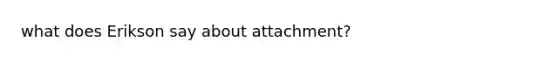 what does Erikson say about attachment?