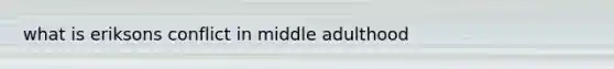 what is eriksons conflict in middle adulthood