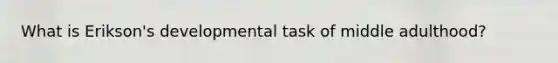 What is Erikson's developmental task of middle adulthood?