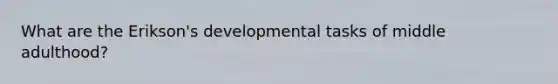 What are the Erikson's developmental tasks of middle adulthood?