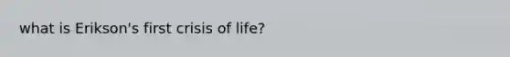 what is Erikson's first crisis of life?