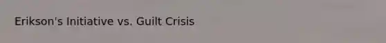 Erikson's Initiative vs. Guilt Crisis