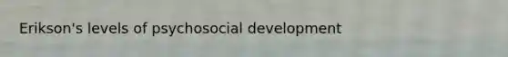 Erikson's levels of psychosocial development