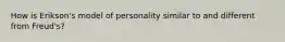 How is Erikson's model of personality similar to and different from Freud's?