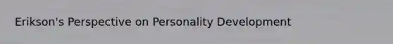 Erikson's Perspective on Personality Development