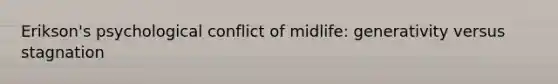 Erikson's psychological conflict of midlife: generativity versus stagnation