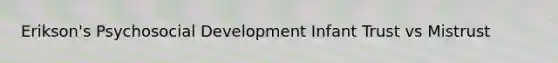 Erikson's Psychosocial Development Infant Trust vs Mistrust