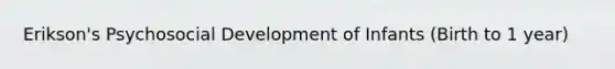 Erikson's Psychosocial Development of Infants (Birth to 1 year)