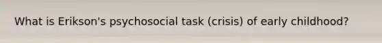 What is Erikson's psychosocial task (crisis) of early childhood?