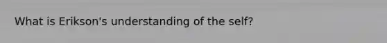 What is Erikson's understanding of the self?
