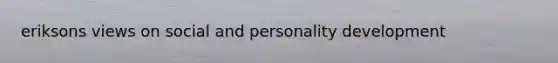 eriksons views on social and personality development