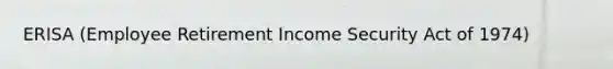 ERISA (Employee Retirement Income Security Act of 1974)