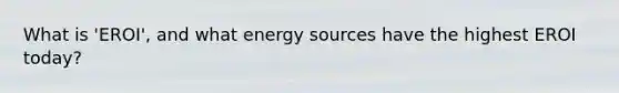 What is 'EROI', and what energy sources have the highest EROI today?