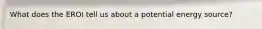 What does the EROI tell us about a potential energy source?