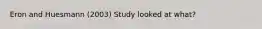 Eron and Huesmann (2003) Study looked at what?