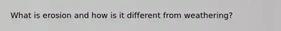 What is erosion and how is it different from weathering?