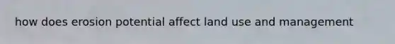 how does erosion potential affect land use and management