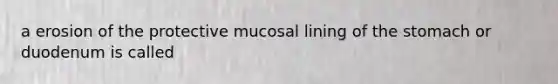 a erosion of the protective mucosal lining of the stomach or duodenum is called