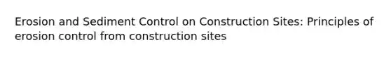 Erosion and Sediment Control on Construction Sites: Principles of erosion control from construction sites