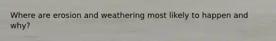 Where are erosion and weathering most likely to happen and why?
