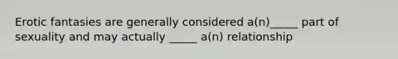 Erotic fantasies are generally considered a(n)_____ part of sexuality and may actually _____ a(n) relationship