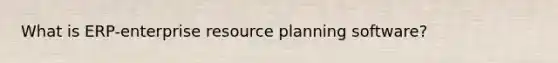 What is ERP-enterprise resource planning software?