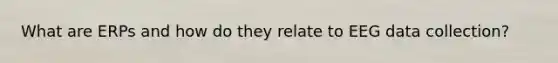What are ERPs and how do they relate to EEG data collection?