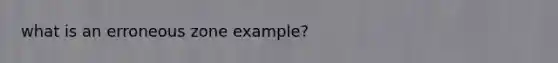 what is an erroneous zone example?