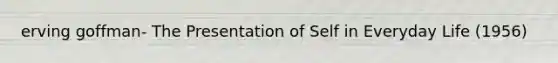 erving goffman- The Presentation of Self in Everyday Life (1956)