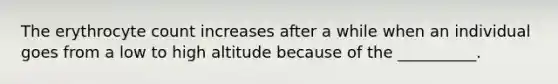 The erythrocyte count increases after a while when an individual goes from a low to high altitude because of the __________.