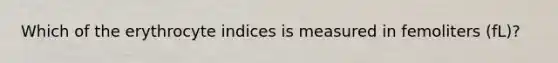 Which of the erythrocyte indices is measured in femoliters (fL)?