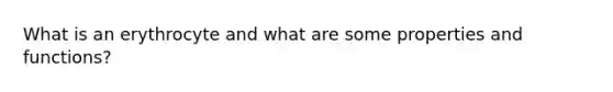 What is an erythrocyte and what are some properties and functions?