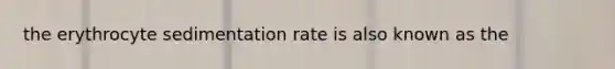 the erythrocyte sedimentation rate is also known as the