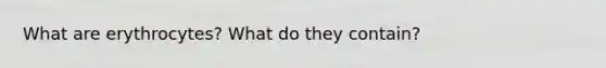 What are erythrocytes? What do they contain?