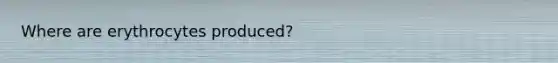 Where are erythrocytes produced?