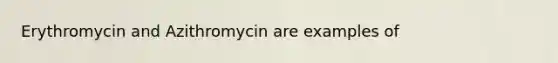 Erythromycin and Azithromycin are examples of