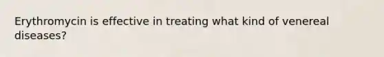 Erythromycin is effective in treating what kind of venereal diseases?