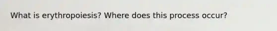 What is erythropoiesis? Where does this process occur?
