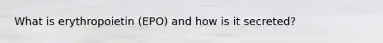 What is erythropoietin (EPO) and how is it secreted?