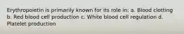 Erythropoietin is primarily known for its role in: a. Blood clotting b. Red blood cell production c. White blood cell regulation d. Platelet production