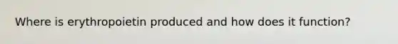 Where is erythropoietin produced and how does it function?