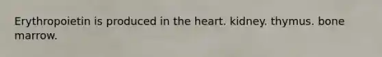 Erythropoietin is produced in <a href='https://www.questionai.com/knowledge/kya8ocqc6o-the-heart' class='anchor-knowledge'>the heart</a>. kidney. thymus. bone marrow.