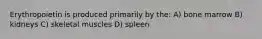 Erythropoietin is produced primarily by the: A) bone marrow B) kidneys C) skeletal muscles D) spleen