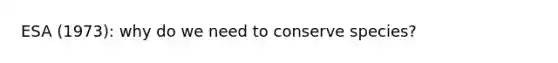 ESA (1973): why do we need to conserve species?