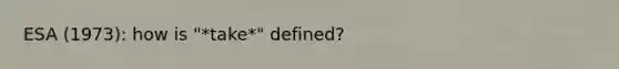 ESA (1973): how is "*take*" defined?